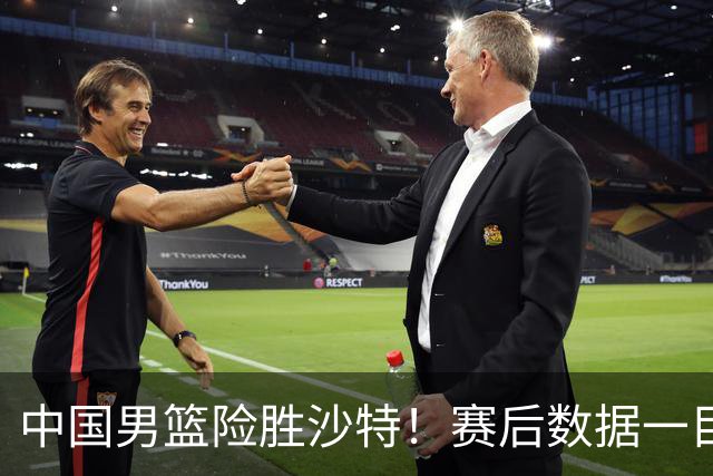 中国男篮险胜沙特！赛后数据一目了然，贡献30分，最大功臣是他！